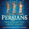 Persians: The Age of The Great Kings